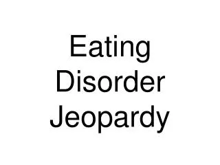 Eating Disorder Jeopardy