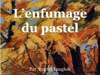 L’enfumage du pastel