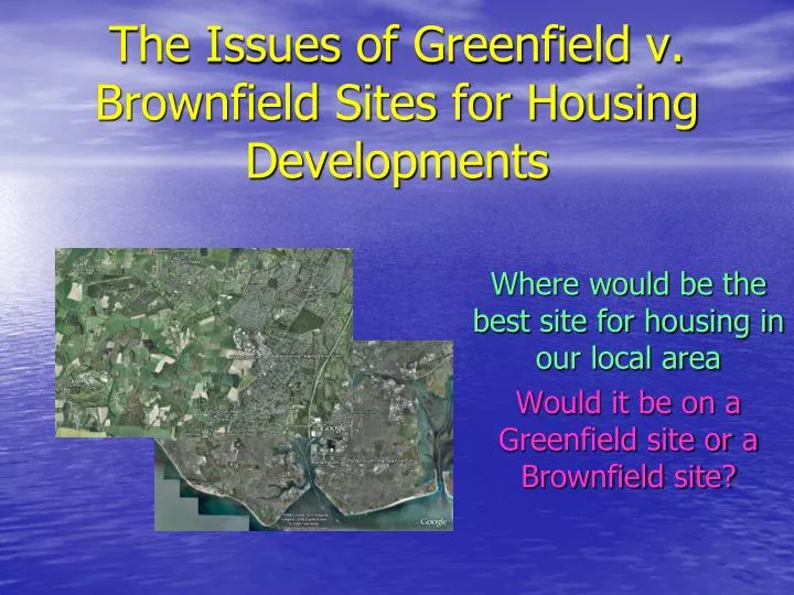 the issues of greenfield v brownfield sites for housing developments