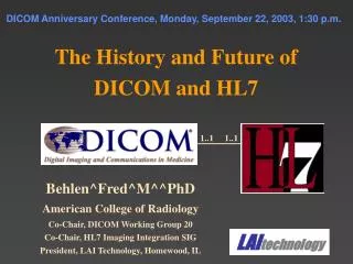 DICOM Anniversary Conference, Monday, September 22, 2003, 1:30 p.m. The History and Future of DICOM and HL7