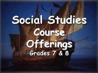 Social Studies Course Offerings Grades 7 &amp; 8
