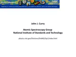 John J. Curry Atomic Spectroscopy Group National Institute of Standards and Technology physics.nist.gov/Divisions/Div84