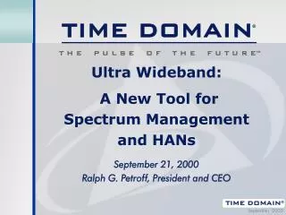 Ultra Wideband: A New Tool for Spectrum Management and HANs September 21, 2000 Ralph G. Petroff, President and CEO
