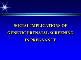 SOCIAL IMPLICATIONS OF GENETIC PRENATAL SCREENING IN PREGNANCY
