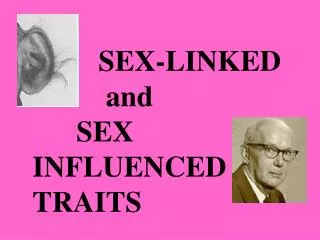 SEX-LINKED and SEX 		 INFLUENCED TRAITS