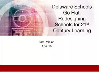 Delaware Schools Go Flat: Redesigning Schools for 21 st Century Learning