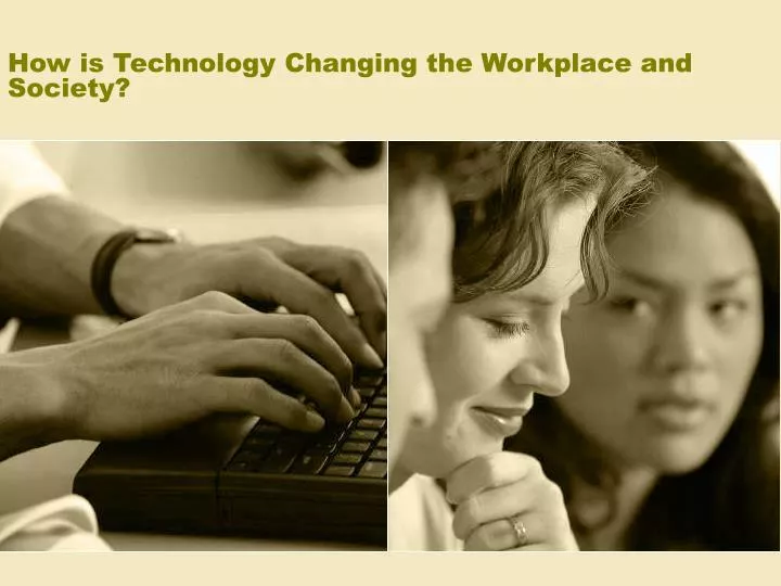 how is technology changing the workplace and society