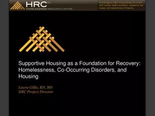 Supportive Housing as a Foundation for Recovery: Homelessness, Co-Occurring Disorders, and Housing Laura Gillis, RN, MS