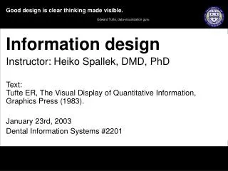 Information design Instructor: Heiko Spallek, DMD, PhD Text: Tufte ER, The Visual Display of Quantitative Information,