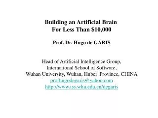 Building an Artificial Brain For Less Than $10,000 Prof. Dr. Hugo de GARIS Head of Artificial Intelligence Group, Inter