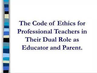 The Code of Ethics for Professional Teachers in Their Dual Role as Educator and Parent.