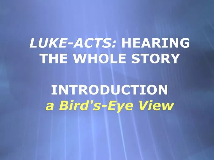luke acts hearing the whole story introduction a bird s eye view