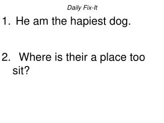 Daily Fix-It He am the hapiest dog. Where is their a place too sit?
