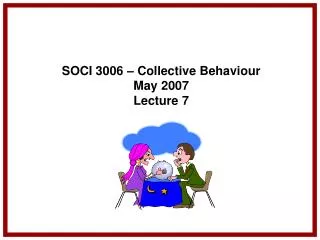 SOCI 3006 – Collective Behaviour May 2007 Lecture 7
