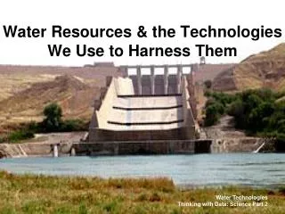 Water Resources &amp; the Technologies We Use to Harness Them