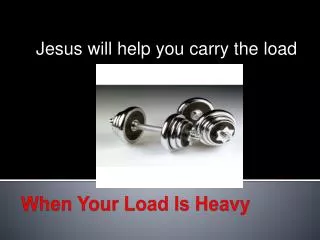 When Your Load Is Heavy