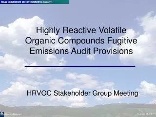 Highly Reactive Volatile Organic Compounds Fugitive Emissions Audit Provisions HRVOC Stakeholder Group Meeting