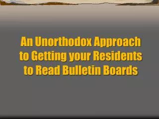 An Unorthodox Approach to Getting your Residents to Read Bulletin Boards