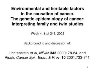 Background to and discussion of: Lichtenstein et al , NEJM 343 2000: 78-84, and Risch, Cancer Epi., Biom. &am