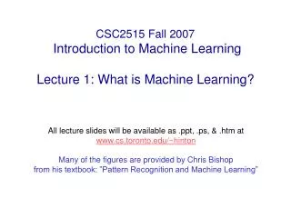 CSC2515 Fall 2007 Introduction to Machine Learning Lecture 1: What is Machine Learning?