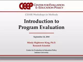 CESSR Workshops in Methods Introduction to Program Evaluation September 24, 2010 Mindy Hightower King, Ph.D. Research Sc
