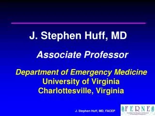 J. Stephen Huff, MD Associate Professor Department of Emergency Medicine University of Virginia Charlottesville, Virgini