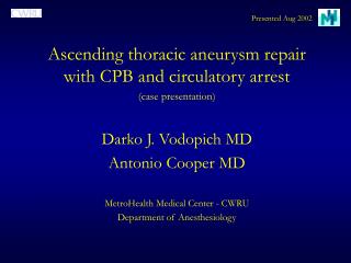 Ascending thoracic aneurysm repair with CPB and circulatory arrest (case presentation) Darko J. Vodopich MD Antonio Coop