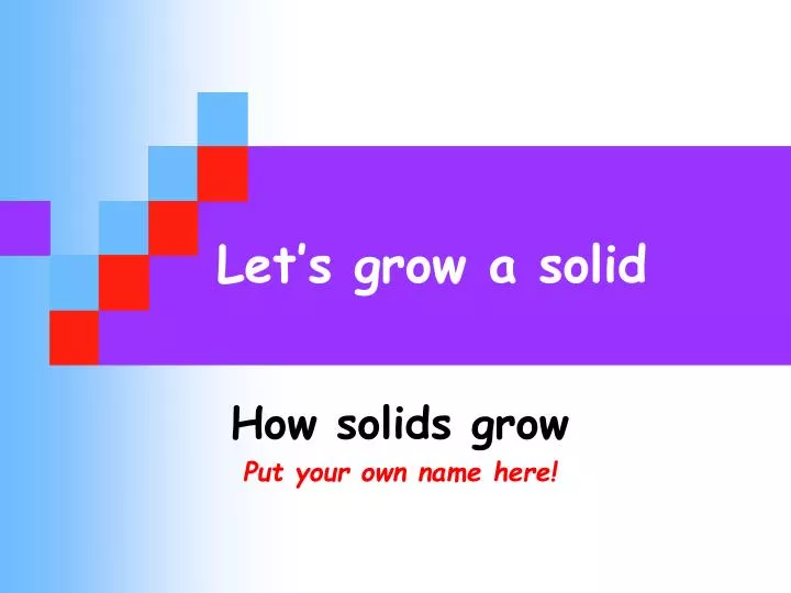 let s grow a solid