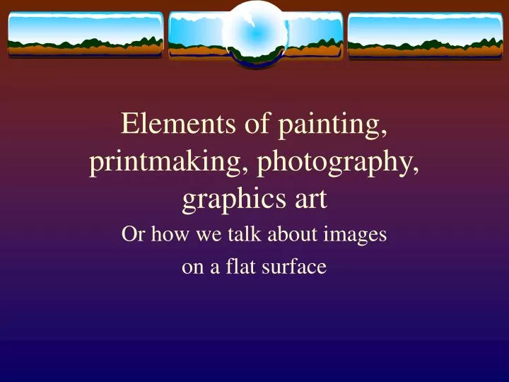 elements of painting printmaking photography graphics art
