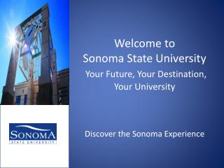 Welcome to Sonoma State University Your Future, Your Destination, Your University Discover the Sonoma Experience