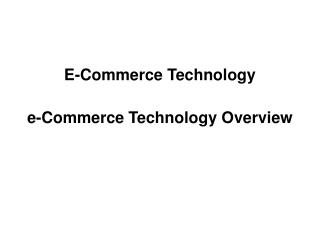 E-Commerce Technology e-Commerce Technology Overview