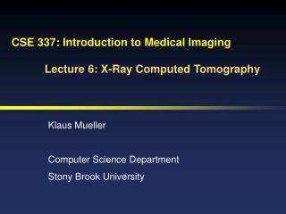 CSE 337: Introduction to Medical Imaging Lecture 6: X-Ray Computed Tomography