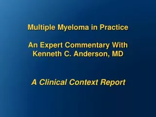 Multiple Myeloma in Practice An Expert Commentary With Kenneth C. Anderson, MD A Clinical Context Report