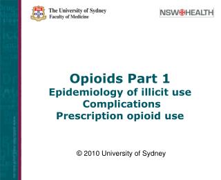 Opioids Part 1 Epidemiology of illicit use Complications Prescription opioid use
