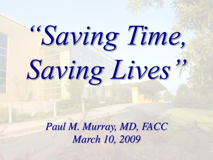 saving time saving lives paul m murray md facc march 10 2009