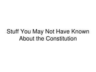 Stuff You May Not Have Known About the Constitution