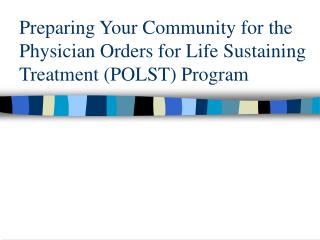 Preparing Your Community for the Physician Orders for Life Sustaining Treatment (POLST) Program