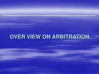 OVER VIEW ON ARBITRATION
