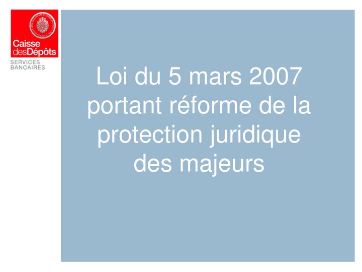 loi du 5 mars 2007 portant r forme de la protection juridique des majeurs