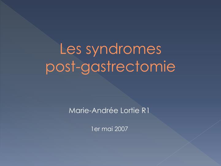 les syndromes post gastrectomie