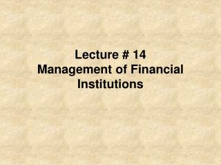 Lecture # 14 Management of Financial Institutions