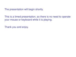 The presentation will begin shortly. This is a timed presentation, so there is no need to operate your mouse or keyboard