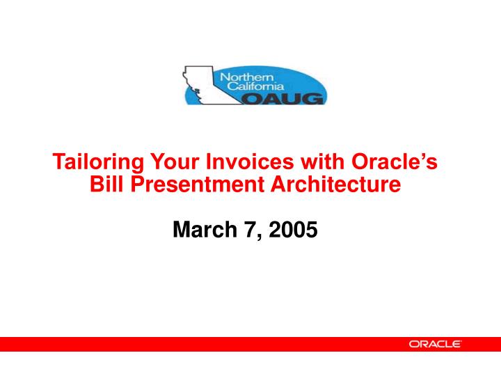 tailoring your invoices with oracle s bill presentment architecture march 7 2005