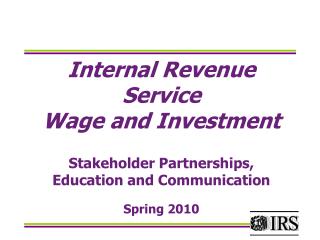 Internal Revenue Service Wage and Investment Stakeholder Partnerships, Education and Communication Spring 2010