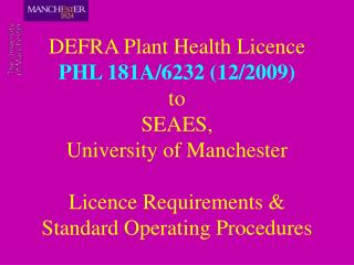 DEFRA Plant Health Licence PHL 181A/6232 (12/2009) to SEAES, University of Manchester Licence Requirements &amp; Stand