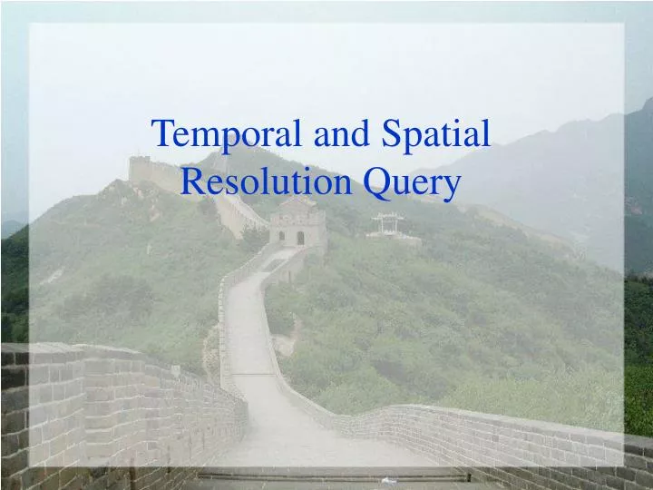 temporal and spatial resolution query