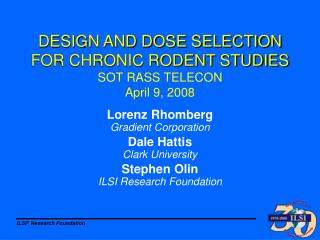 DESIGN AND DOSE SELECTION FOR CHRONIC RODENT STUDIES SOT RASS TELECON April 9, 2008