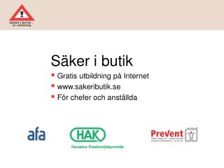 Säker i butik Gratis utbildning på Internet www.sakeributik.se För chefer och anställda