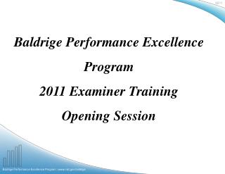 Baldrige Performance Excellence Program 2011 Examiner Training Opening Session
