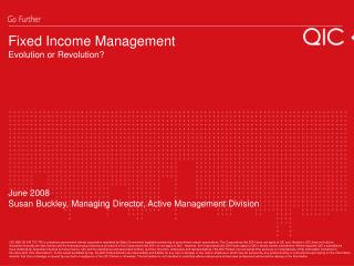 Fixed Income Management Evolution or Revolution? June 2008 Susan Buckley, Managing Director, Active Management Division